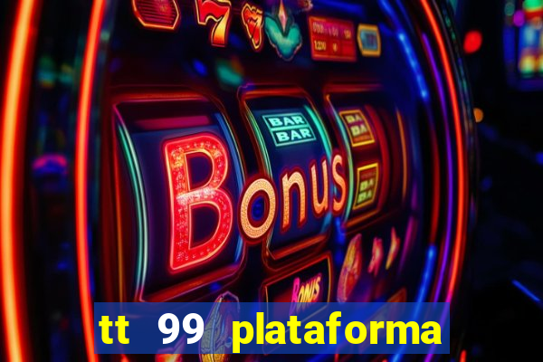 tt 99 plataforma de jogos